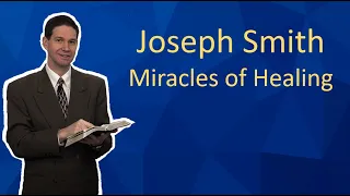 Joseph Smith - Miracles of Healing