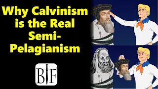 Why Calvinism is the Real Semi-Pelagianism