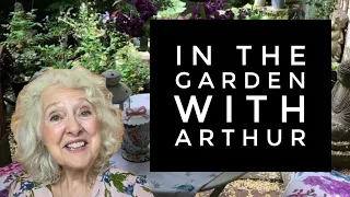 In The Garden With Arthur | Unfiltered And Just Arthur