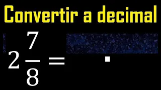 2 enteros 7/8 a decimal . Convertir fracciones mixtas a decimales . Fraccion mixta a decimal