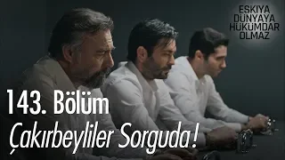 Çakırbeyliler sorguda! - Eşkıya Dünyaya Hükümdar Olmaz 143. Bölüm