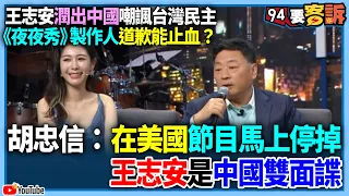 【94要客訴】王志安潤出中國卻議論民主！《夜夜秀》製作人道歉能止血？胡忠信：在美國節目馬上停掉！王志安是中國雙面諜