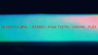 GLEBASTA SPAL / JEEMBO / Killah TVETH / iSIXONE - FLEX (INTRO)