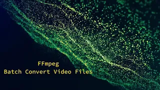 FFmpeg Batch Convert Video Files