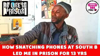 HOW SNATCHING PHONES AT SOUTH B LED ME IN PRISON FOR 13 YRS - MY LIFE IN PRISON - ITUGI TV