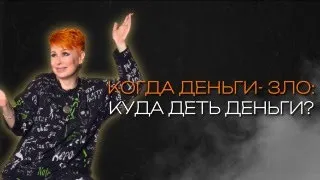 КОГДА ДЕНЬГИ- ЗЛО: куда деть деньги?