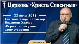 22 июля 2018.  Владимир Хвалов - Верность, несущая удовлетворение. Христианская проповедь