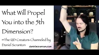 What Will Propel You into the 5th Dimension? ∞The 12D Creators, Channeled by Daniel Scranton