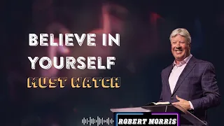 Believe in Yourself  By Pastor Robert Morris MUST WATCH