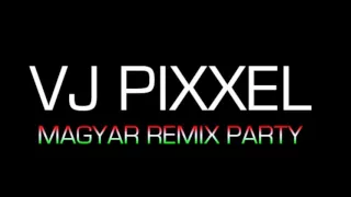 VJ Pixxel - Magyar Remix Party 1.  rész