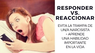 Responder vs Reaccionar (Evita la trampa de un/a narcisista + aprende una habilidad importante)