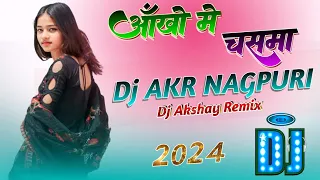 Aakhon Me Chasama New Nagpuri Remix Songs 2024 Dj Akshay Remix Dj AKR NAGPURI 2025