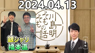 【2024.04.13】川島明そもそもの話【ゲスト：銀シャリ 橋本直】