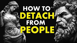 7 STOIC How To Detach From People and Situations (Stoicism)