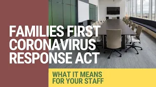 Families First Coronavirus Response Act - What it Means to Your Business