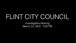 032422-Flint  City Council-Investigative Hearing (Continued)