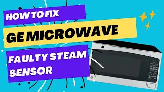 Fix Your Faulty GE Microwave Steam Sensor with These Simple Steps!