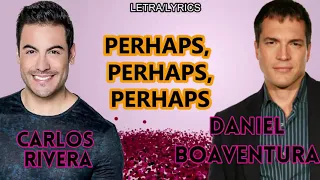 DANIEL BOAVENTURA & CARLOS RIVERA-PERHAPS, PERHAPS, PERHAPS (LETRA/LYRICS)