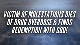 Victim of Molestations Dies of Drug Overdose & Finds Redemption with God!