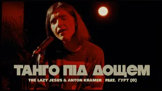 The Lazy Jesus & Anton Kramer — Taнго Пiд Дощем (feat. Гурт [O])
