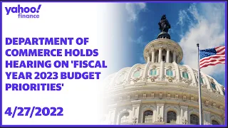 Department of Commerce holds hearing on 'Fiscal Year 2023 Budget Priorities'