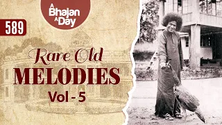 589  - Rare Old Melodies Vol - 5 | Sri Sathya Sai Bhajans