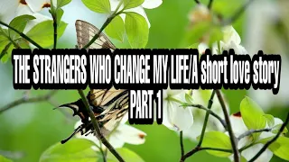 THE STRANGER WHO CHANGE MY LIFE |A short love story | PART 1