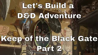 Let's Build a D&D Adventure: Keep of the Black Gate Part 2