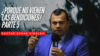 Pastor Edgar Giraldo - ¿Porqué no vienen las Bendiciones? | Parte 5