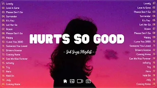 Hurts So Good 💔 Sad songs playlist with lyrics ~ Depressing Songs 2023 That Will Cry Vol. 199