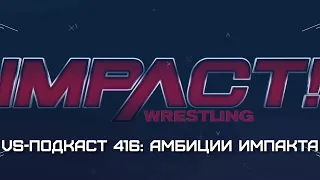 VS-Подкаст 416. Большие Амбиции Impact Wrestling