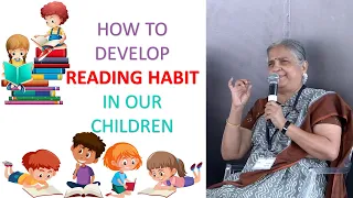 How to develop READING HABIT in our children. By Sudha Murthy