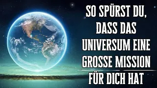 So spürst du, dass das Universum eine große Mission für dich hat