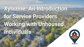 HHRC Webinar: Xylazine: An Introduction for Service Providers Working with Unhoused Individuals