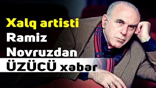 Xalq artisti Ramiz Novruzdan ÜZÜCÜ xəbər