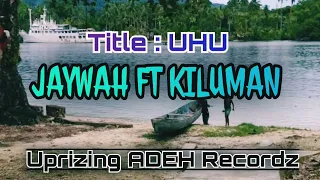 JAYWAH FT KILUMAN - UHU..( Uprizing ADEH Recordz )