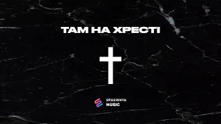 Там на Хресті (Single) - Церковь «Спасение» ► Spasinnya MUSIC