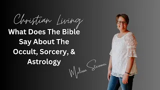 What Does The Bible Say About The Occult, Sorcery, & Astrology - Melissa Steinour