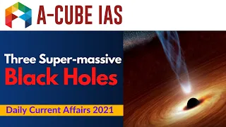 Three Super-massive Black Holes | Current Affairs | UPSC IAS 2021