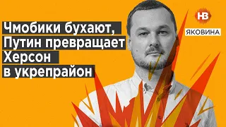 Чмобіки бухають, Путін перетворює Херсон на укрепрайон – Яковина