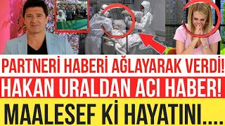 HAKAN URAL'DAN ACI HABER GELDİ | PARTNERİ HABERİ AĞLAYARAK VERDİ | MAALESEF Kİ HAYATINI....