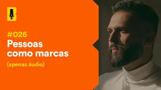 Pessoas como marcas  | Branding Em Tudo Podcast #026