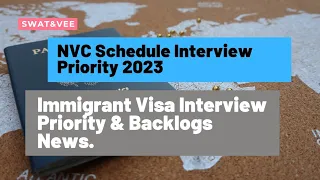 NVC Schedule Interview Priority 2023 || Immigrant Visa Interview Priority & Backlogs News.