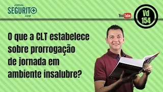 Vd. 154 - O que a CLT estabelece sobre prorrogação da jornada em ambiente insalubre?