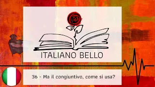 [Italiano Bello Podcast] 36 - Ma il congiuntivo italiano, come si usa?