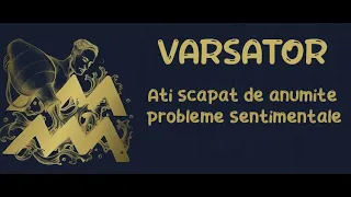 Varsator - Ati scapat de anumite probleme sentimentale ! Dragoste 16-31 Mai 2024