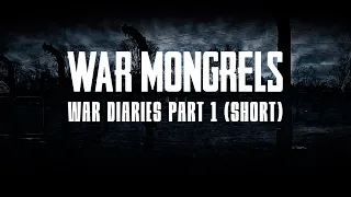 War Mongrels - War Diaries - Part 1 (short)