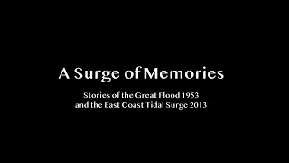 A Surge of Memories: Stories of the Great Flood 1953 and the East Coast Tidal Surge 2013.