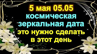 05.05 космічна дзеркальна дата 5 травня. Точний час залучення грошей. Унікальний день багатства