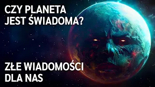 Czy planeta jest świadoma? to złe wieści dla nas.